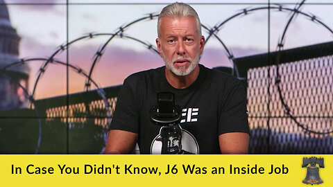 In Case You Didn't Know, J6 Was an Inside Job