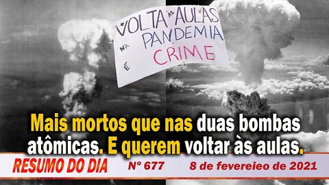 Mais mortos que nas duas bombas atômicas. E querem voltar às aulas - Resumo do Dia Nº 677 - 8/2/21