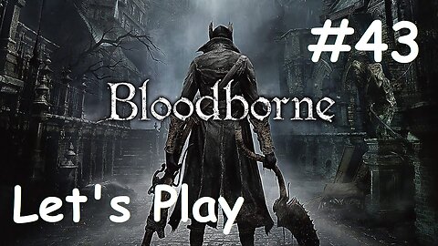 [Blind] Let's Play Bloodborne - Part 43