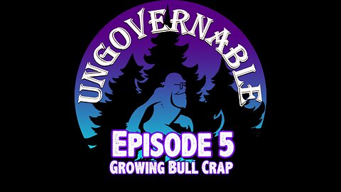 TreeWalker's Ungovernable Episode 5: Growing Bull Crap