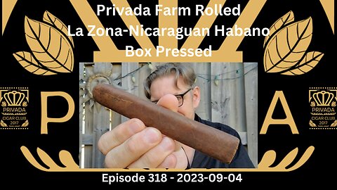 Privada Farm Rolled - La Zona-Nicaraguan Habano Box Pressed / Episode 318 / 2023-09-04