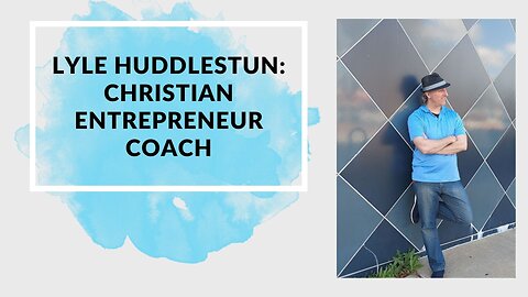 Lyle Huddlestun Christian Entrepreneur Coach