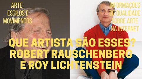 Que artistas são esses? ROBERT RAUSCHENBERG e ROY LICHTENSTEIN