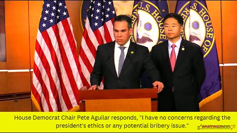 House Democrat Chair Pete Aguilar responds, "I have no concerns regarding the president's ethics