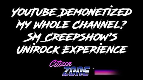 YouTube Demonetized My Whole Channel? SM_Creepshow's Unirock Experience