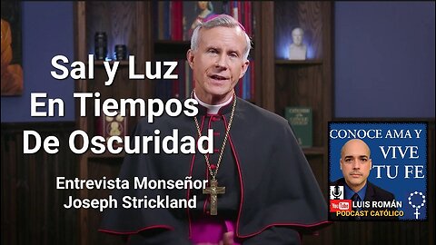 Sal Y Luz En Tiempos De OSCURIDAD / ENTREVISTA Al MONSEÑOR Joseph STRICKLAND / Luis Roman