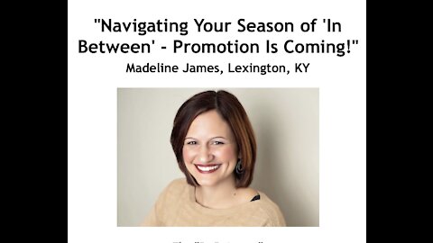 Madeline James/ "Navigating Your Season of 'In Between' - Promotion Is Coming!"