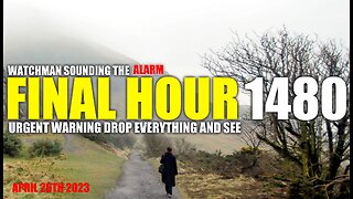 FINAL HOUR 1480 - URGENT WARNING DROP EVERYTHING AND SEE - WATCHMAN SOUNDING THE ALARM