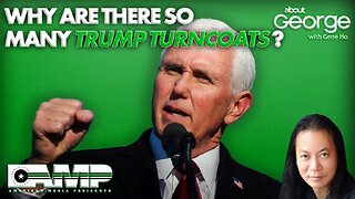 Why So Many TRUMP Turncoats? | About GEORGE with Gene Ho Ep. 207
