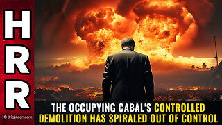 The occupying cabal's CONTROLLED DEMOLITION has spiraled OUT OF CONTROL