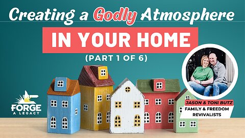 Creating a Godly Atmosphere in Your Home (Part 1 of 6)