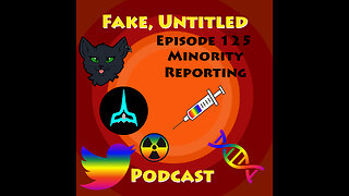 Fake, Untitled Podcast: Episode 125 - Minority Reporting