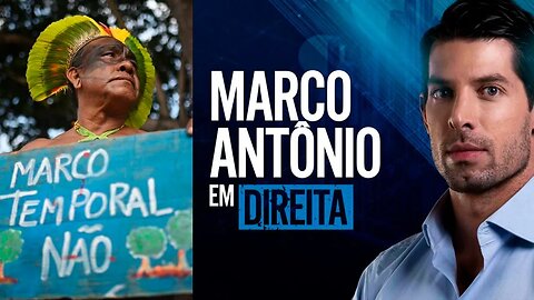 MARCO ANTÔNIO EM DIREITA #18 - MARCO TEMPORAL STF NA CONTRA MÃO DO CONGRESSO