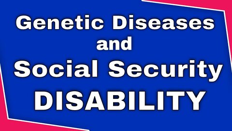 Genetic Diseases and Getting Approved for Social Security Disability