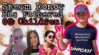 Sperm Donor Kyle Gordy Fathers 69 Kids! SimpCast with Chrissie Mayr, X Ray Girl, Keanu Thompson