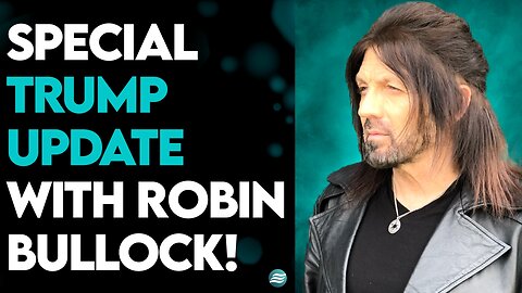 SPECIAL TRUMP UPDATE WITH ROBIN BULLOCK