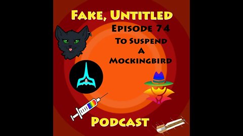 Fake, Untitled Podcast: Episode 74 - To Suspend a Mockingbird