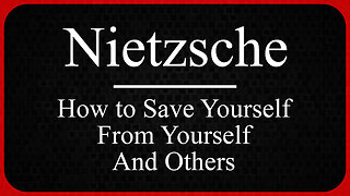 Nietzsche: How to Save Yourself, From Yourself, and Others