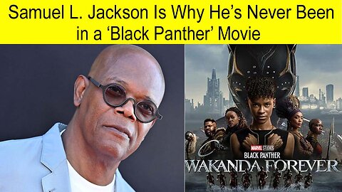 Samuel L. Jackson is why he's Never Been in a Black Panther movie