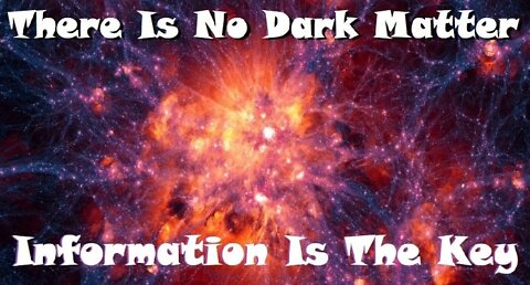 There Is No Dark Matter - Information Is The Firth Form Of Matter - Wasted Billions Explained $$$$