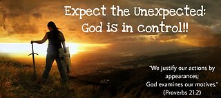 Expect the Unexpected: God is in control!!