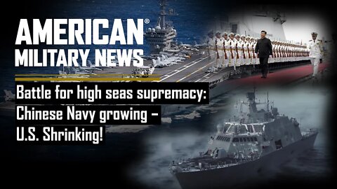 Battle for high seas supremacy: Chinese Navy growing – U.S. Shrinking!