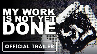 My Work is Not Yet Done - Official Trailer