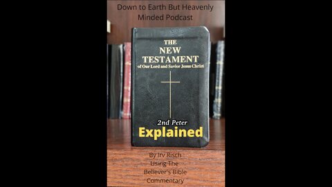The New Testament Explained, On Down to Earth But Heavenly Minded Podcast, 2nd Peter Chapter 3