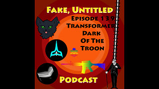 Fake, Untitled Podcast: Episode 139 - Transformers: Dark of the Troon