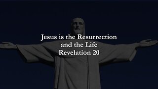 Jesus is the Resurrection and the Life - Revelation 20