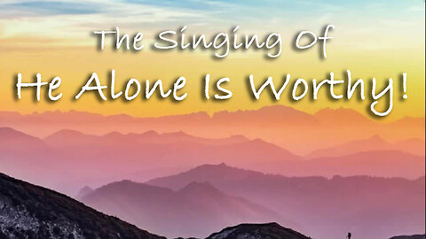 The Singing Of He Alone Is Worthy -- Worship Chorus