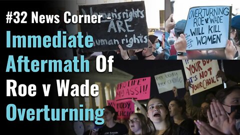 #32 News Corner - Immediate Aftermath Of Roe v Wade Overturning