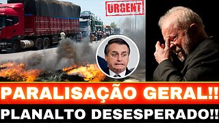 URGENTE!! FECHAMENTO DE RODOVIAS!! PARALISAÇÃO GERAL!! LULA DESESPERADO