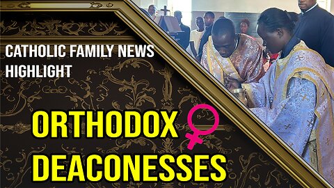 The Eastern Orthodox Now Ordain Deaconesses