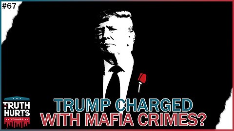 Truth Hurts #67 - Trump Charged with Mafia Crimes???