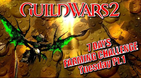 GUILD WARS 2 LIVE 7-DAY FARMING CHALLENGE Tuesday Pt.1