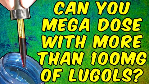 Can You Mega Dose With More Than 100MG Of Lugols Iodine?