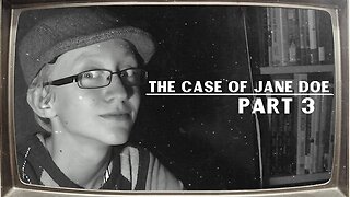 The Case Of Jane Doe | Part 3