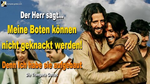 07.03.2011 🎺 Der Herr sagt... Meine Boten können nicht geknackt werden, Ich habe sie aufgebaut