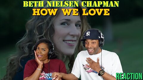 First Time Hearing Beth Nielsen Chapman - “How We Love” Reaction | Asia and BJ