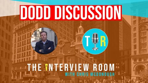 Discussion on Part 1 of Dodd Interview -- The Interview Room with Chris McDonough