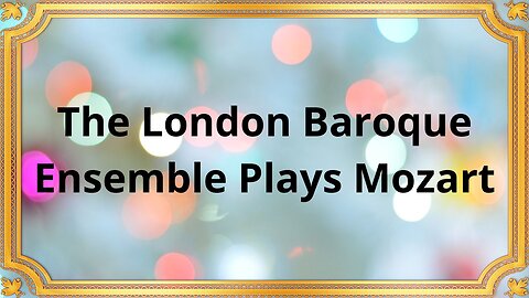 The London Baroque Ensemble Plays Mozart