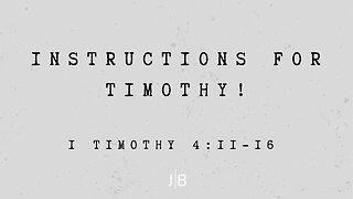 Instructions For Timothy! - 1 Timothy 4:11-16