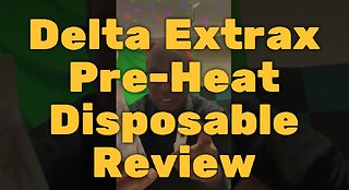 Delta Extrax Pre-Heat Disposable Review - Huge, Smooth and Tasty