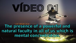 VIDEO 01 - MENTAL CONCENTRATION, A NATURAL FACULTY IN ALL OF US