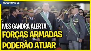 FORÇAS ARMADAS Poderão atuar se... Alerta Ives Gandra