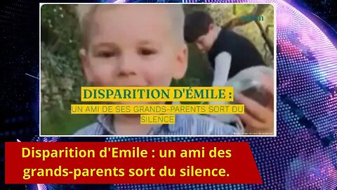 Disparition d'Emile : un ami des grands-parents sort du silence.