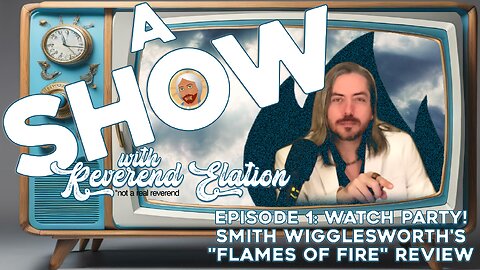 A Show with Reverend Elation! #1 Smith Wigglesworth's "Flames of Fire" watch party