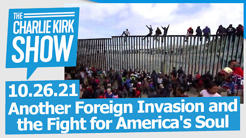 Another Foreign Invasion and the Fight for America's Soul | The Charlie Kirk Show LIVE 10.26.21