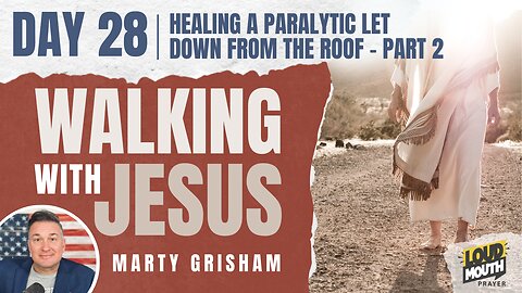 Prayer | Walking With Jesus - DAY 28 - HEALING A PARALYTIC LET DOWN FROM A ROOF - PART 2 - Loudmouth